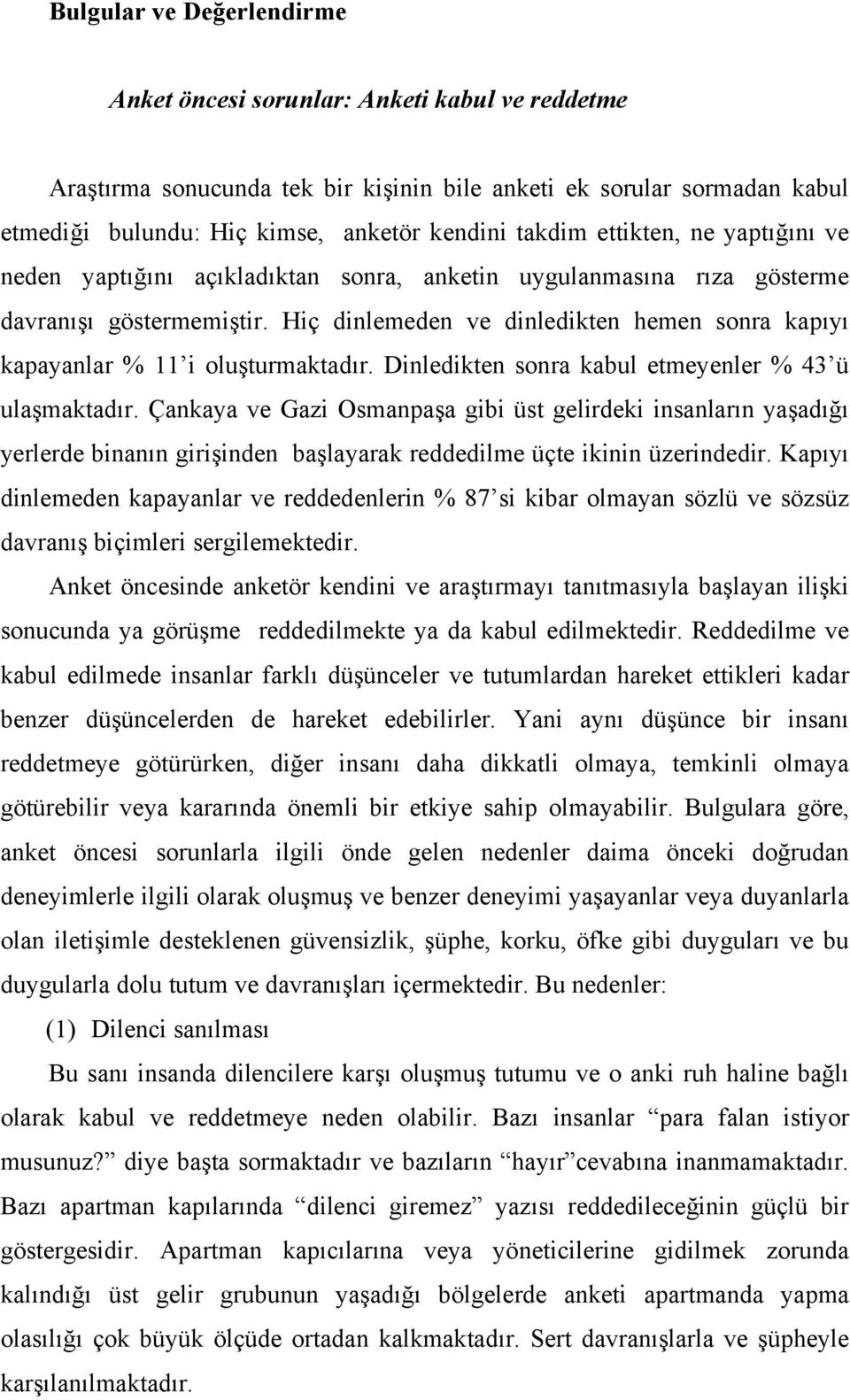 Hiç dinlemeden ve dinledikten hemen sonra kapıyı kapayanlar % 11 i oluşturmaktadır. Dinledikten sonra kabul etmeyenler % 43 ü ulaşmaktadır.