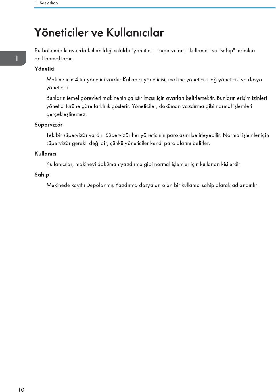 Bunların erişim izinleri yönetici türüne göre farklılık gösterir. Yöneticiler, doküman yazdırma gibi normal işlemleri gerçekleştiremez. Süpervizör Tek bir süpervizör vardır.