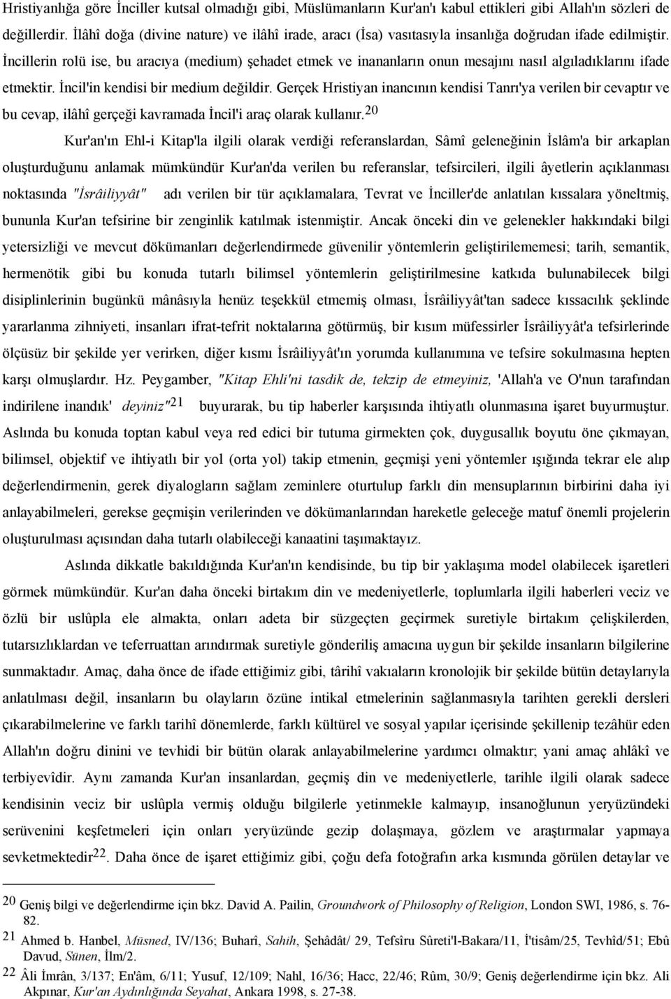 İncillerin rolü ise, bu aracıya (medium) şehadet etmek ve inananların onun mesajını nasıl algıladıklarını ifade etmektir. İncil'in kendisi bir medium değildir.