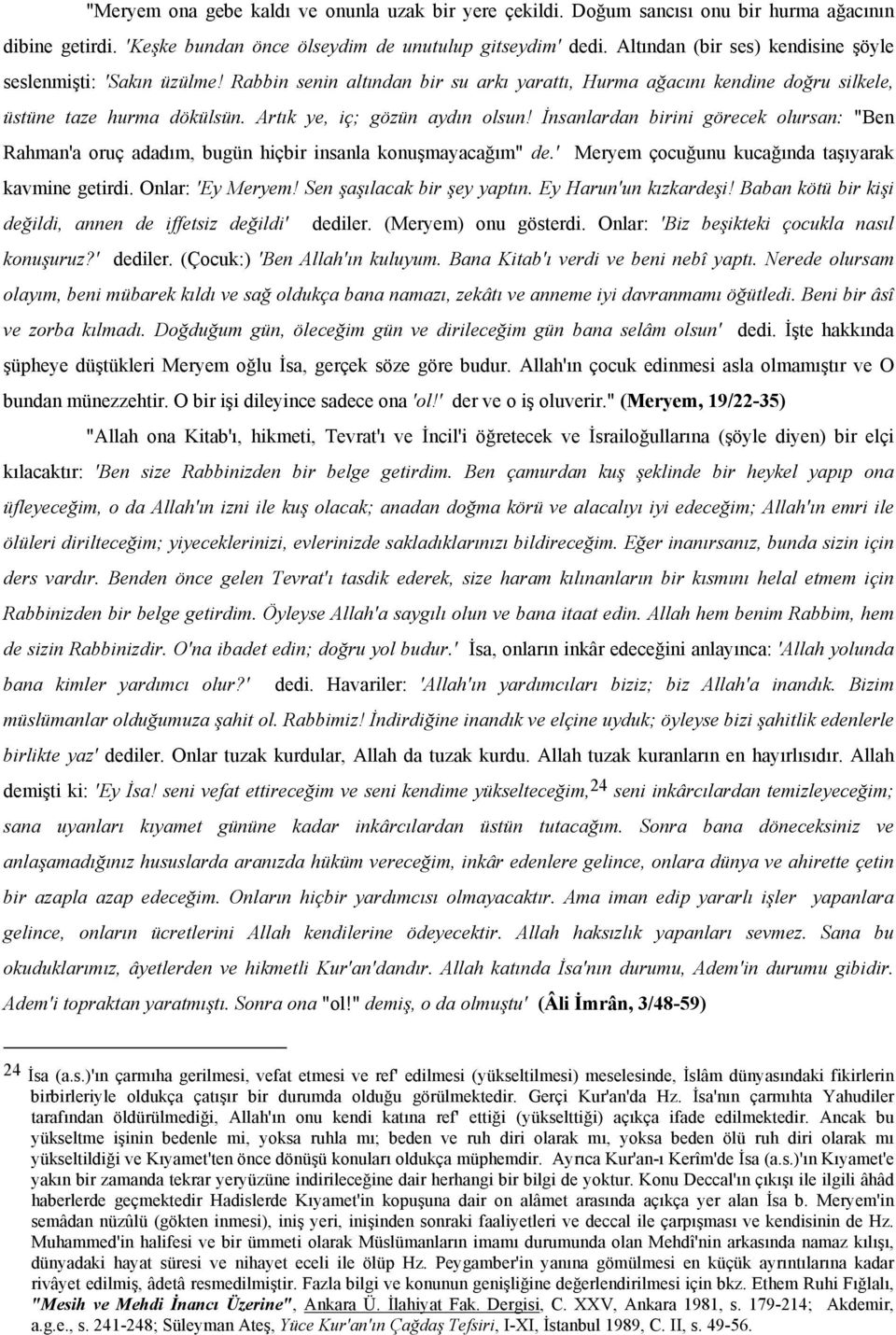 Artık ye, iç; gözün aydın olsun! İnsanlardan birini görecek olursan: "Ben Rahman'a oruç adadım, bugün hiçbir insanla konuşmayacağım" de.' Meryem çocuğunu kucağında taşıyarak kavmine getirdi.