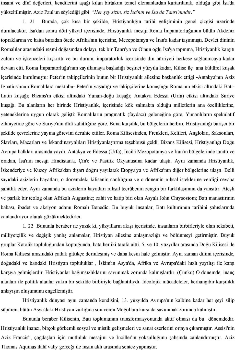 İsa'dan sonra dört yüzyıl içerisinde, Hristiyanlık mesajı Roma İmparatorluğunun bütün Akdeniz topraklarına ve hatta buradan ötede Afrika'nın içerisine, Mezepotamya ve İran'a kadar taşınmıştı.