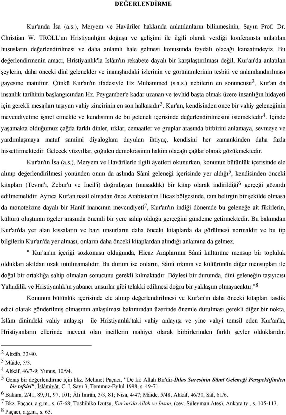 Bu değerlendirmenin amacı, Hristiyanlık'la İslâm'ın rekabete dayalı bir karşılaştırılması değil, Kur'an'da anlatılan şeylerin, daha önceki dînî gelenekler ve inanışlardaki izlerinin ve görünümlerinin