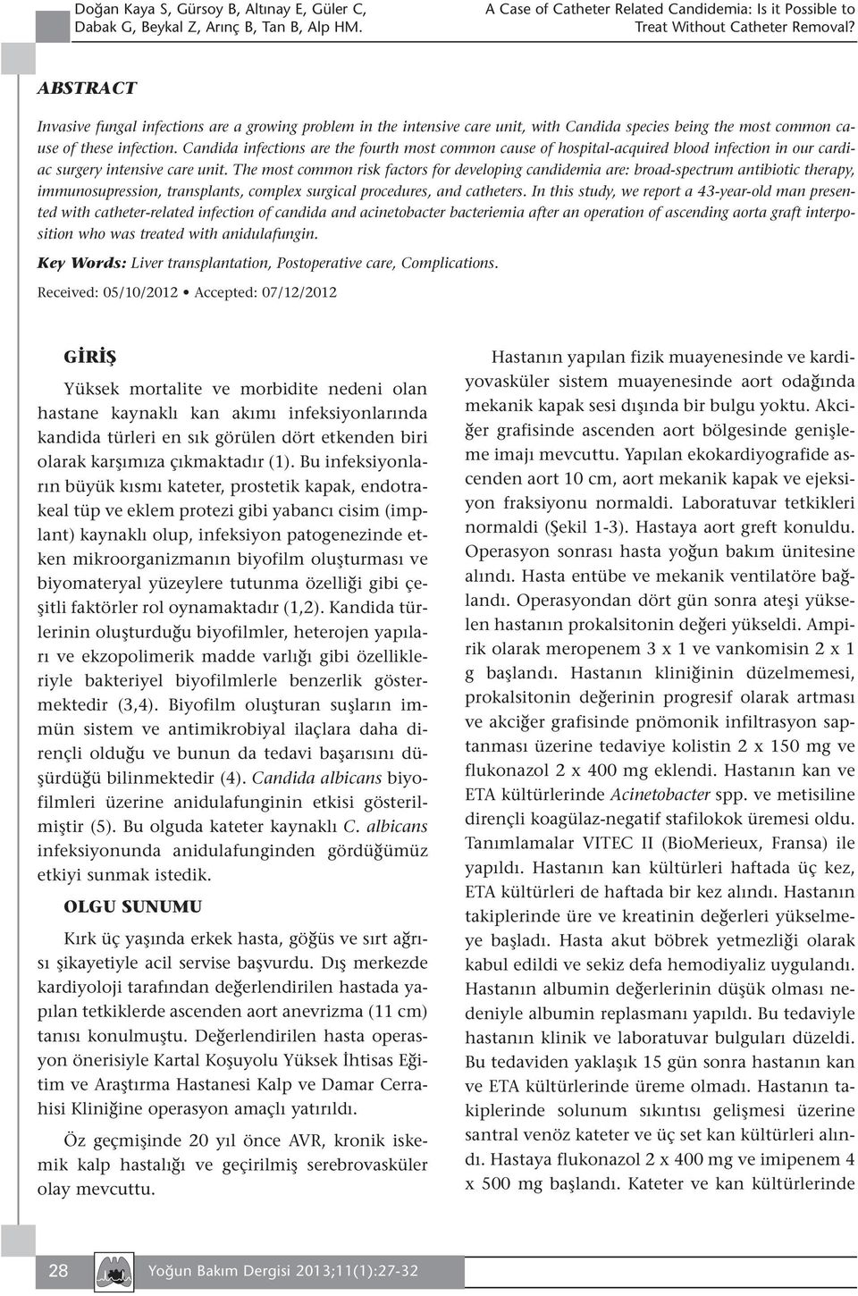 The most common risk factors for developing candidemia are: broad-spectrum antibiotic therapy, immunosupression, transplants, complex surgical procedures, and catheters.