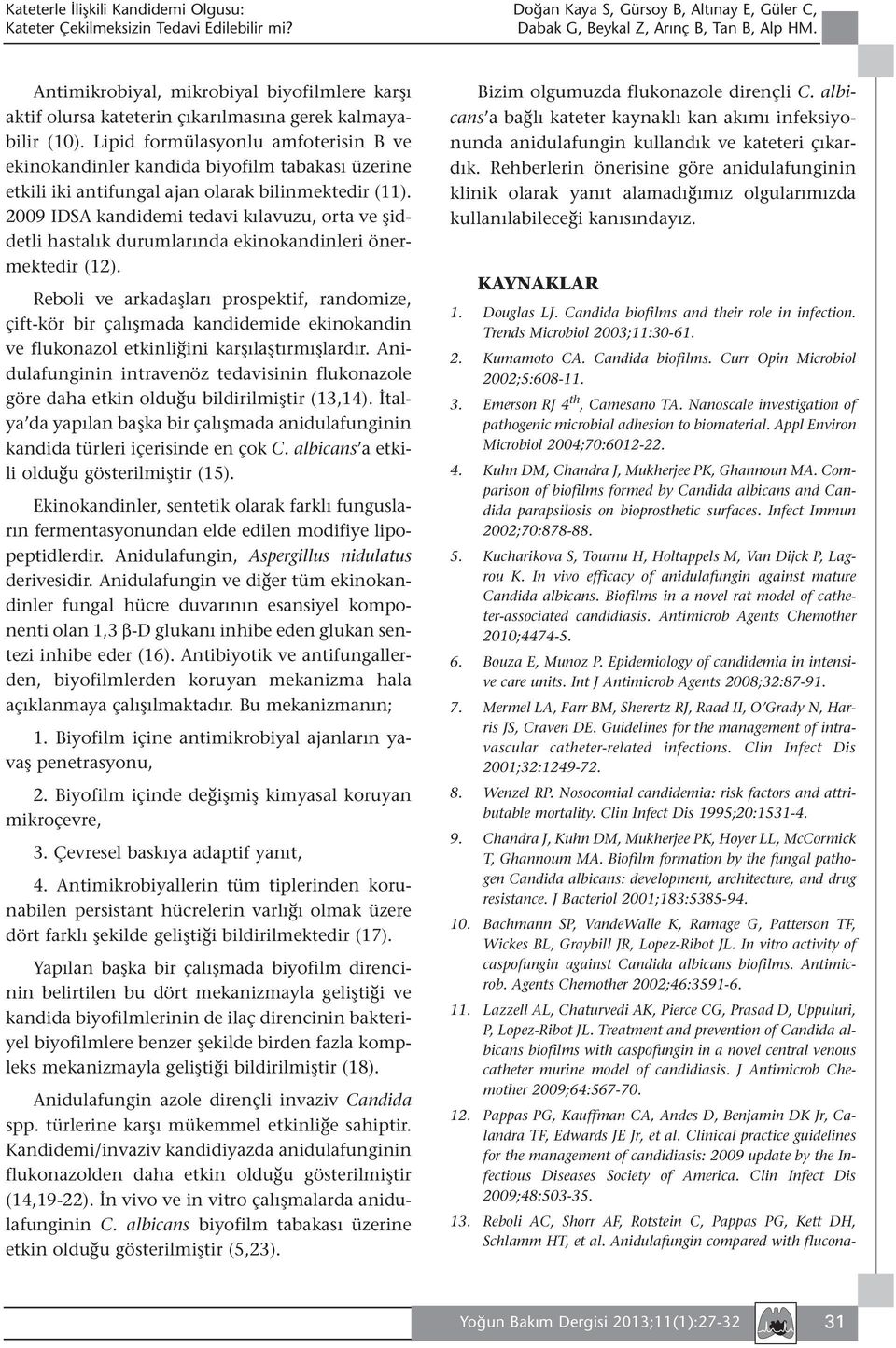 Lipid formülasyonlu amfoterisin B ve ekinokandinler kandida biyofilm tabakası üzerine etkili iki antifungal ajan olarak bilinmektedir (11).