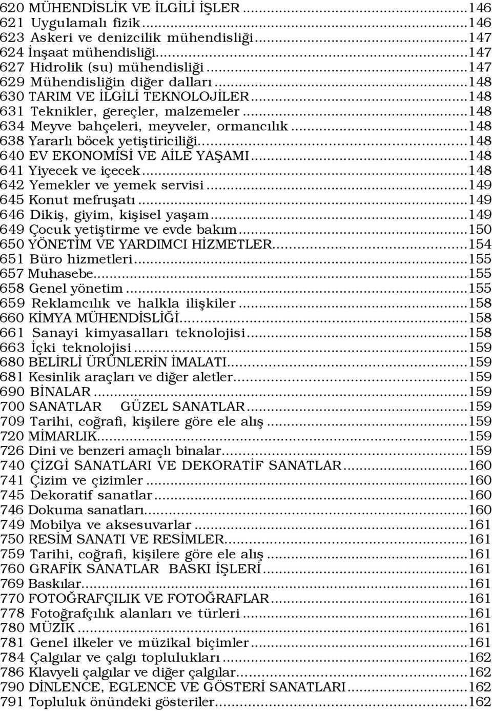 ..148 638 Yararlı böcek yetiştiriciliği...148 640 EV EKONOMİSİ VE AİLE YAŞAMI...148 641 Yiyecek ve içecek...148 642 Yemekler ve yemek servisi...149 645 Konut mefruşatı.