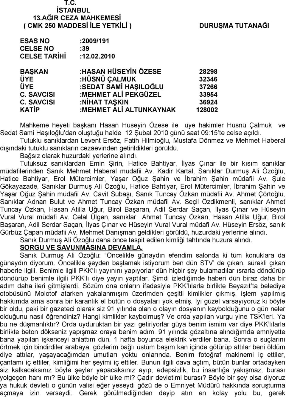 SAVCISI :NĐHAT TAŞKIN 36924 KATĐP :MEHMET ALĐ ALTUNKAYNAK 128002 Mahkeme heyeti başkanı Hasan Hüseyin Özese ile üye hakimler Hüsnü Çalmuk ve Sedat Sami Haşıloğlu dan oluştuğu halde 12 Şubat 2010 günü