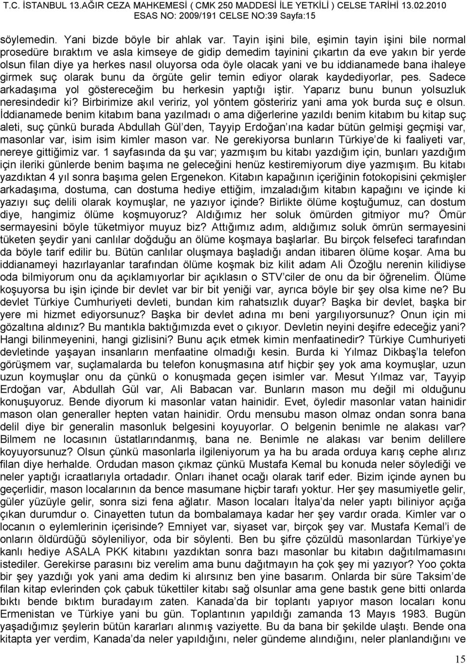 yani ve bu iddianamede bana ihaleye girmek suç olarak bunu da örgüte gelir temin ediyor olarak kaydediyorlar, pes. Sadece arkadaşıma yol göstereceğim bu herkesin yaptığı iştir.