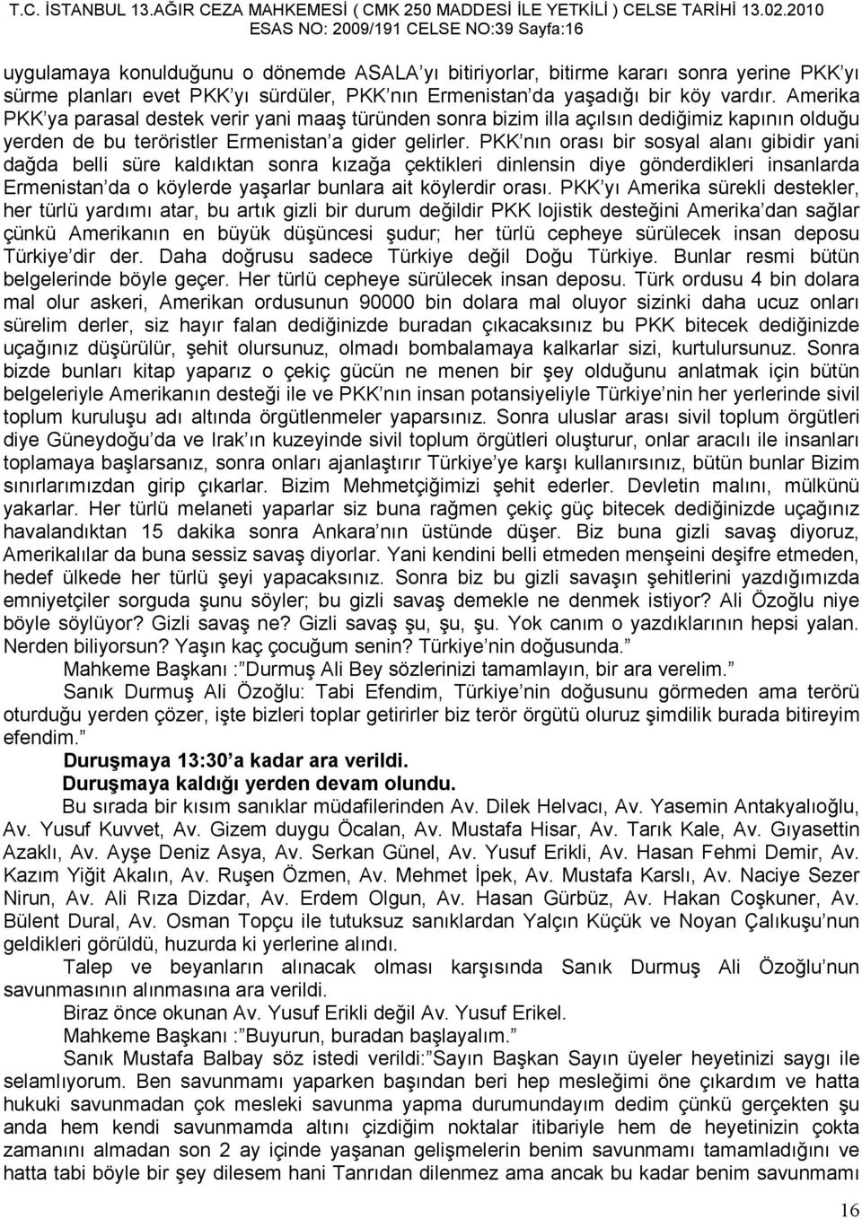 PKK nın orası bir sosyal alanı gibidir yani dağda belli süre kaldıktan sonra kızağa çektikleri dinlensin diye gönderdikleri insanlarda Ermenistan da o köylerde yaşarlar bunlara ait köylerdir orası.