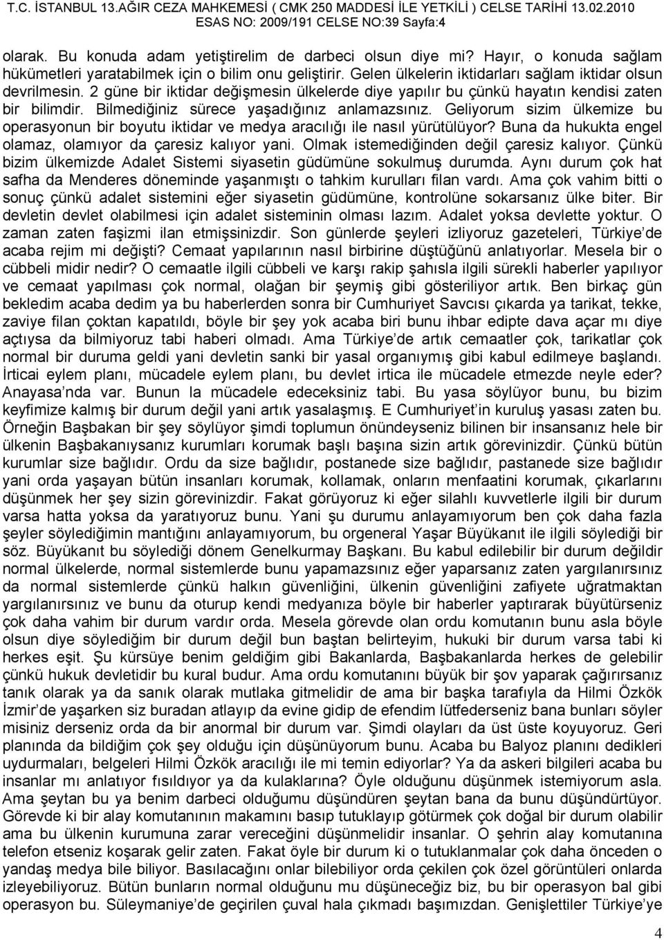 Bilmediğiniz sürece yaşadığınız anlamazsınız. Geliyorum sizim ülkemize bu operasyonun bir boyutu iktidar ve medya aracılığı ile nasıl yürütülüyor?