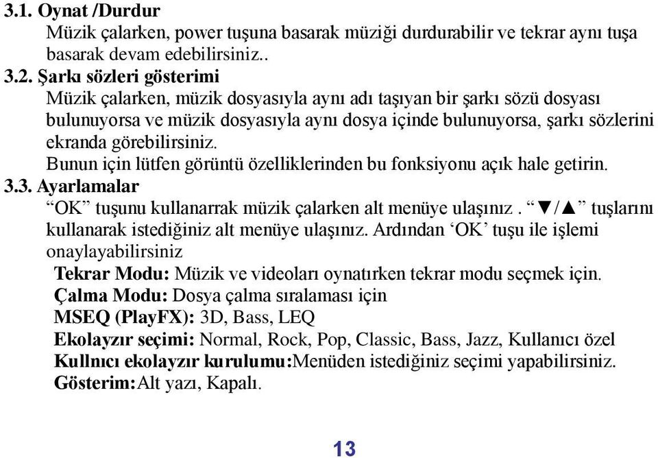 Bunun için lütfen görüntü özelliklerinden bu fonksiyonu açık hale getirin. 3.3. Ayarlamalar OK tuşunu kullanarrak müzik çalarken alt menüye ulaşınız.