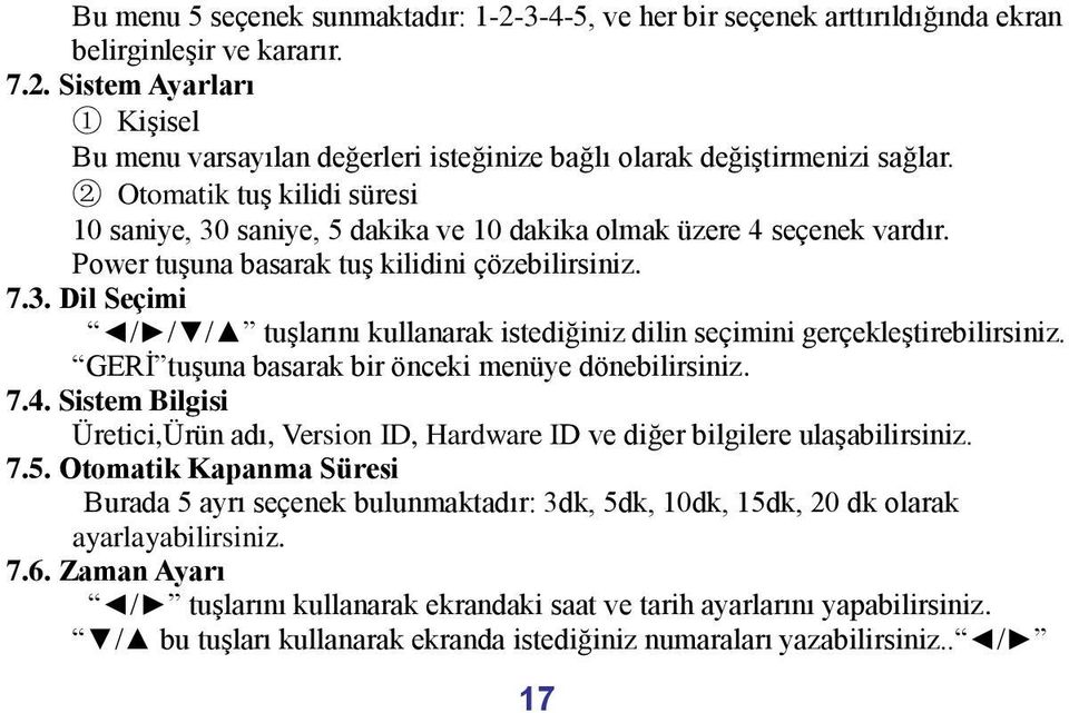 GERİ tuşuna basarak bir önceki menüye dönebilirsiniz. 7.4. Sistem Bilgisi Üretici,Ürün adı, Version ID, Hardware ID ve diğer bilgilere ulaşabilirsiniz. 7.5.