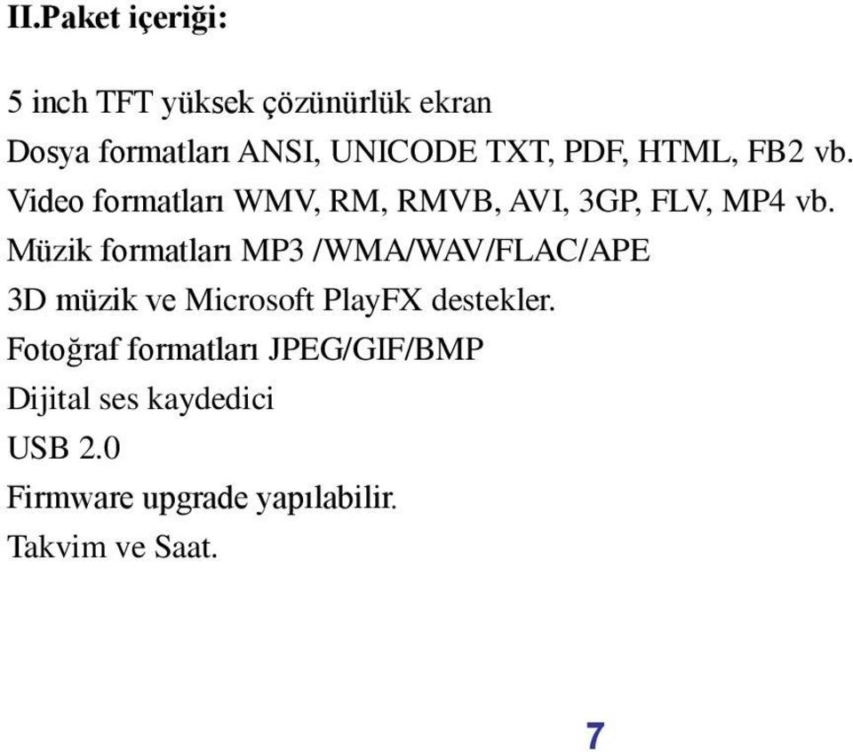 Müzik formatları MP3 /WMA/WAV/FLAC/APE 3D müzik ve Microsoft PlayFX destekler.