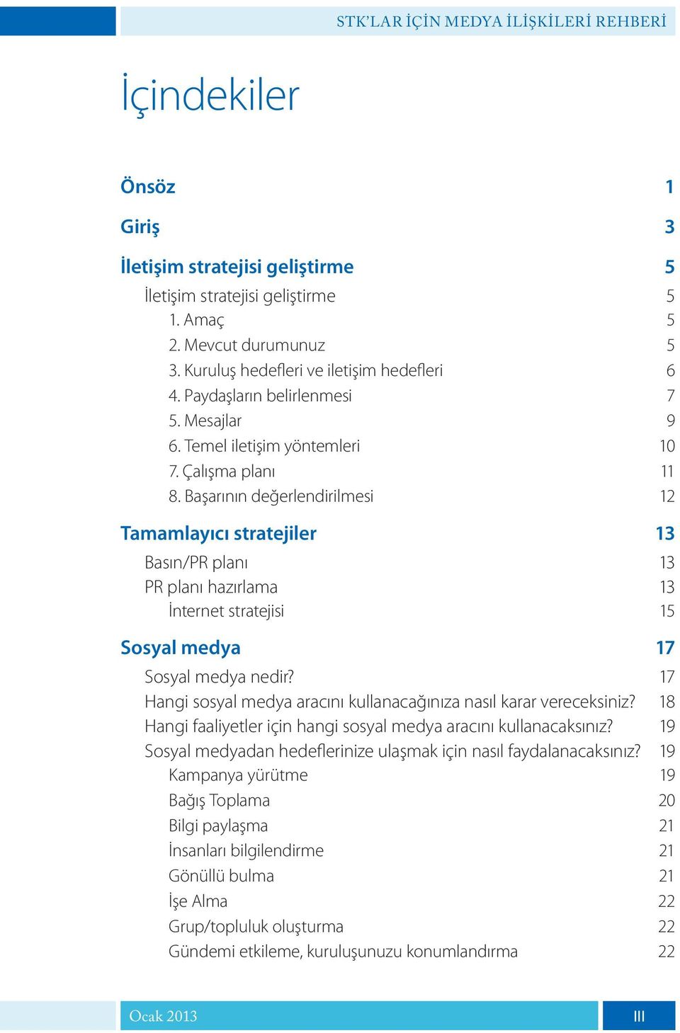 Başarının değerlendirilmesi 12 Tamamlayıcı stratejiler 13 Basın/PR planı 13 PR planı hazırlama 13 İnternet stratejisi 15 Sosyal medya 17 Sosyal medya nedir?