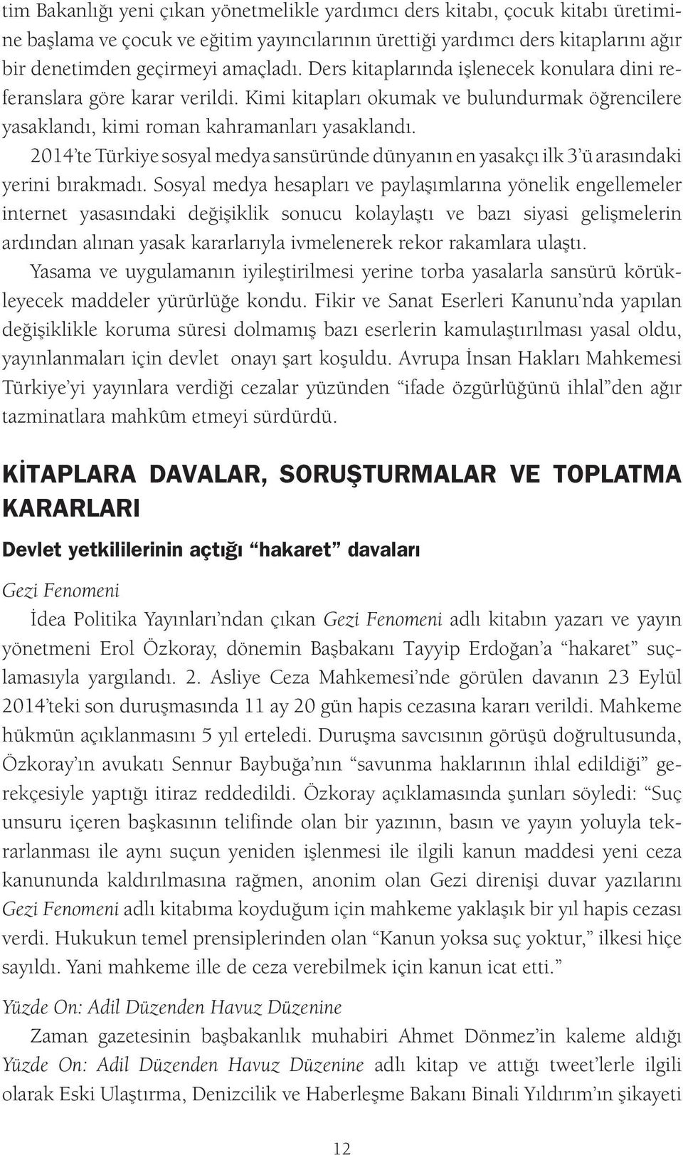 2014 te Türkiye sosyal medya sansüründe dünyanın en yasakçı ilk 3 ü arasındaki yerini bırakmadı.