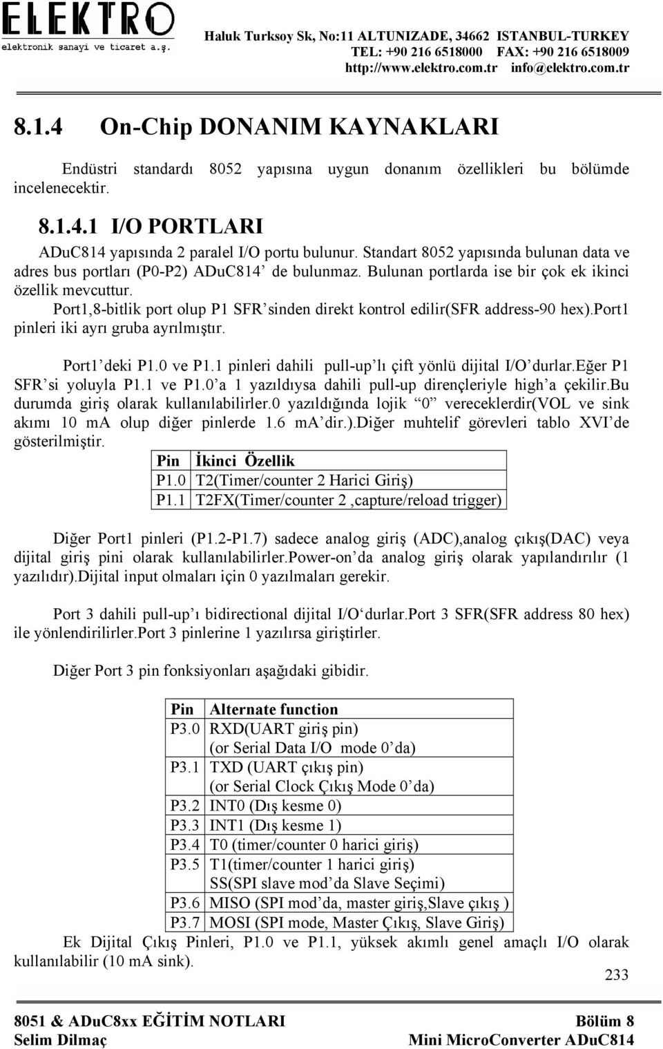 Port1,8-bitlik port olup P1 SFR sinden direkt kontrol edilir(sfr address-90 hex).port1 pinleri iki ayrı gruba ayrılmıştır. Port1 deki P1.0 ve P1.