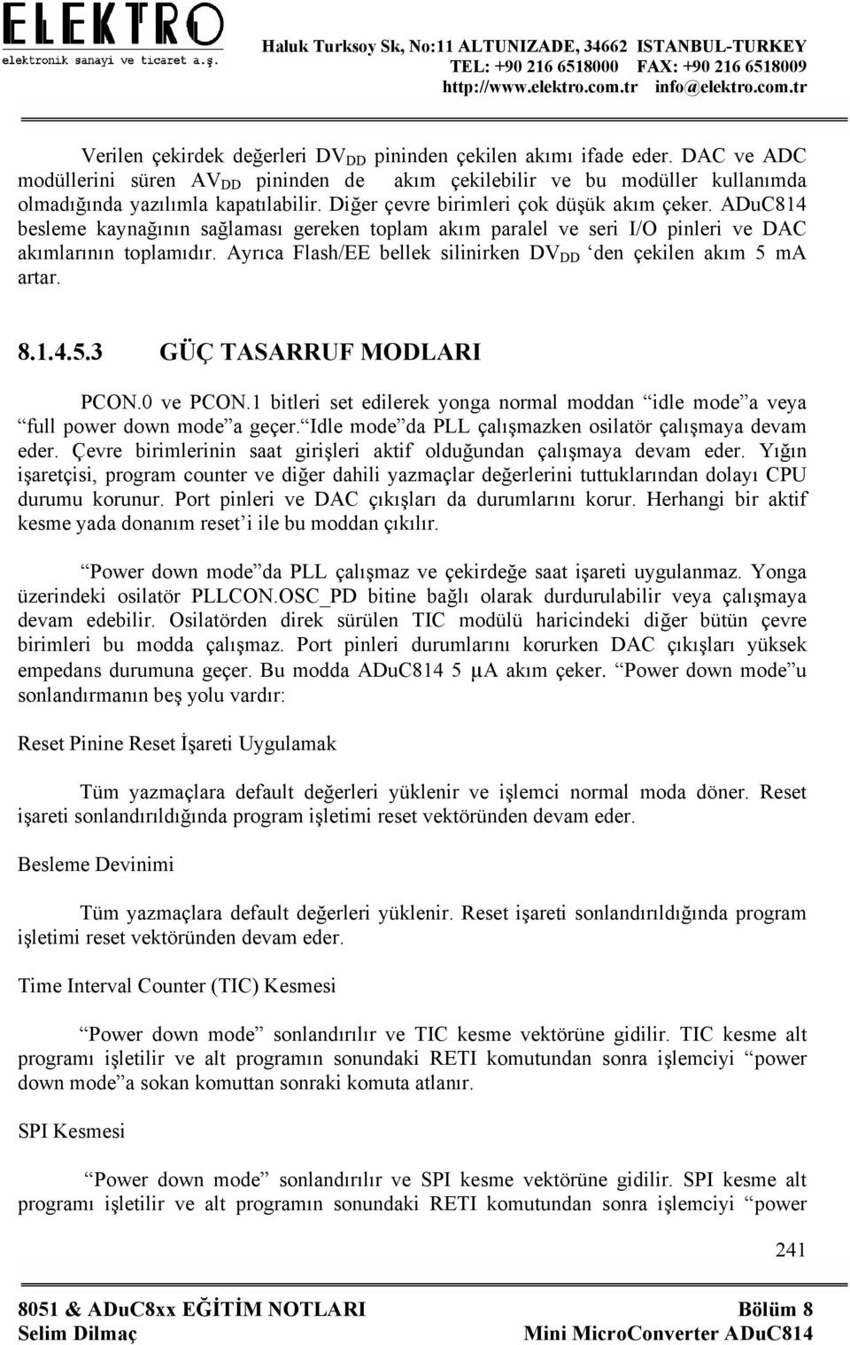 Ayrıca Flash/EE bellek silinirken DV DD den çekilen akım 5 ma artar. 8.1.4.5.3 GÜÇ TASARRUF MODLARI PCON.0 ve PCON.