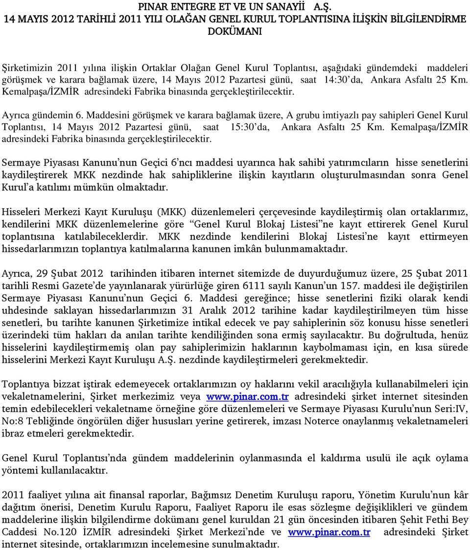 görüşmek ve karara bağlamak üzere, 14 Mayıs 2012 Pazartesi günü, saat 14:30 da, Ankara Asfaltı 25 Km. Kemalpaşa/İZMİR adresindeki Fabrika binasında gerçekleştirilecektir. Ayrıca gündemin 6.