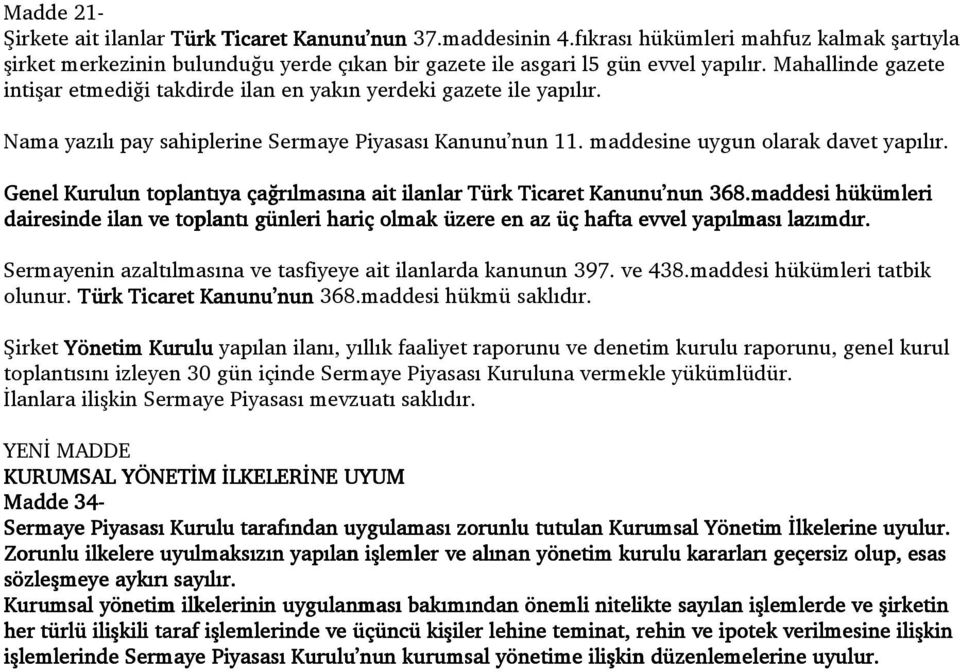 Genel Kurulun toplantıya çağrılmasına ait ilanlar Türk Ticaret Kanunu nun 368.maddesi hükümleri dairesinde ilan ve v e toplantı günleri hariç olmak üzere en az üç hafta evvel yapılması lazımdır.