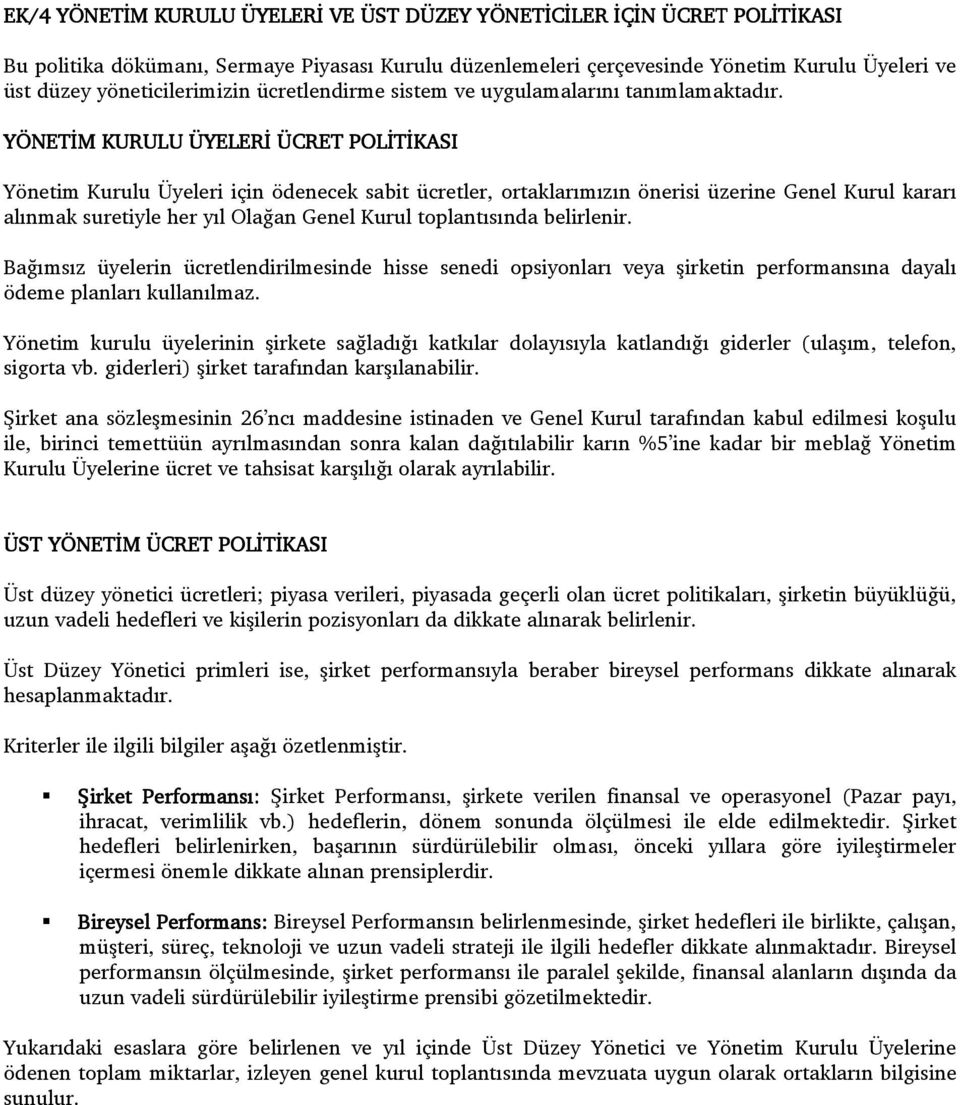 YÖNETİM KURULU ÜYELERİ ÜCRET POLİTİKASI Yönetim Kurulu Üyeleri için ödenecek sabit ücretler, ortaklarımızın önerisi üzerine Genel Kurul kararı alınmak suretiyle her yıl Olağan Genel Kurul