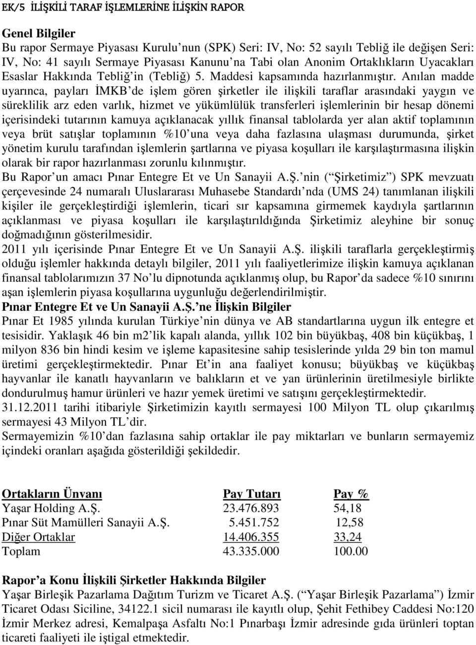 Anılan madde uyarınca, payları İMKB de işlem gören şirketler ile ilişkili taraflar arasındaki yaygın ve süreklilik arz eden varlık, hizmet ve yükümlülük transferleri işlemlerinin bir hesap dönemi