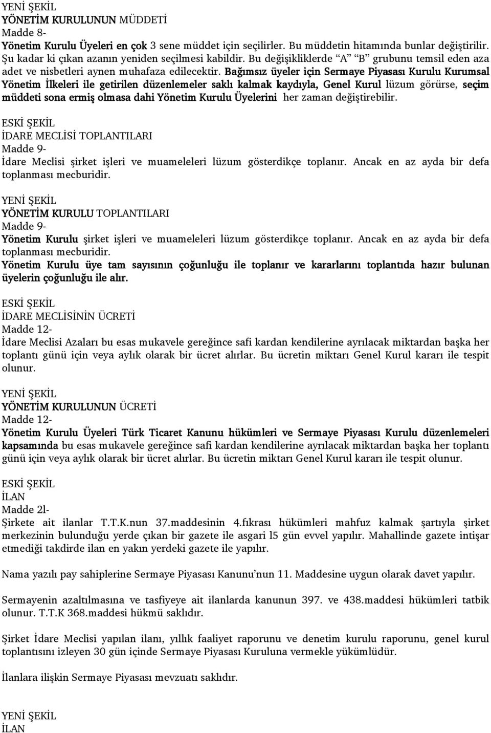 Bağımsız üyeler için Sermaye Piyasası Kurulu Kurumsal Yönetim İlkeleri ile getirilen düzenlemeler saklı kalmak kaydıyla, Genel Kurul lüzum görürse, seçim müddeti sona ermiş olmasa dahi Yönetim Kurulu