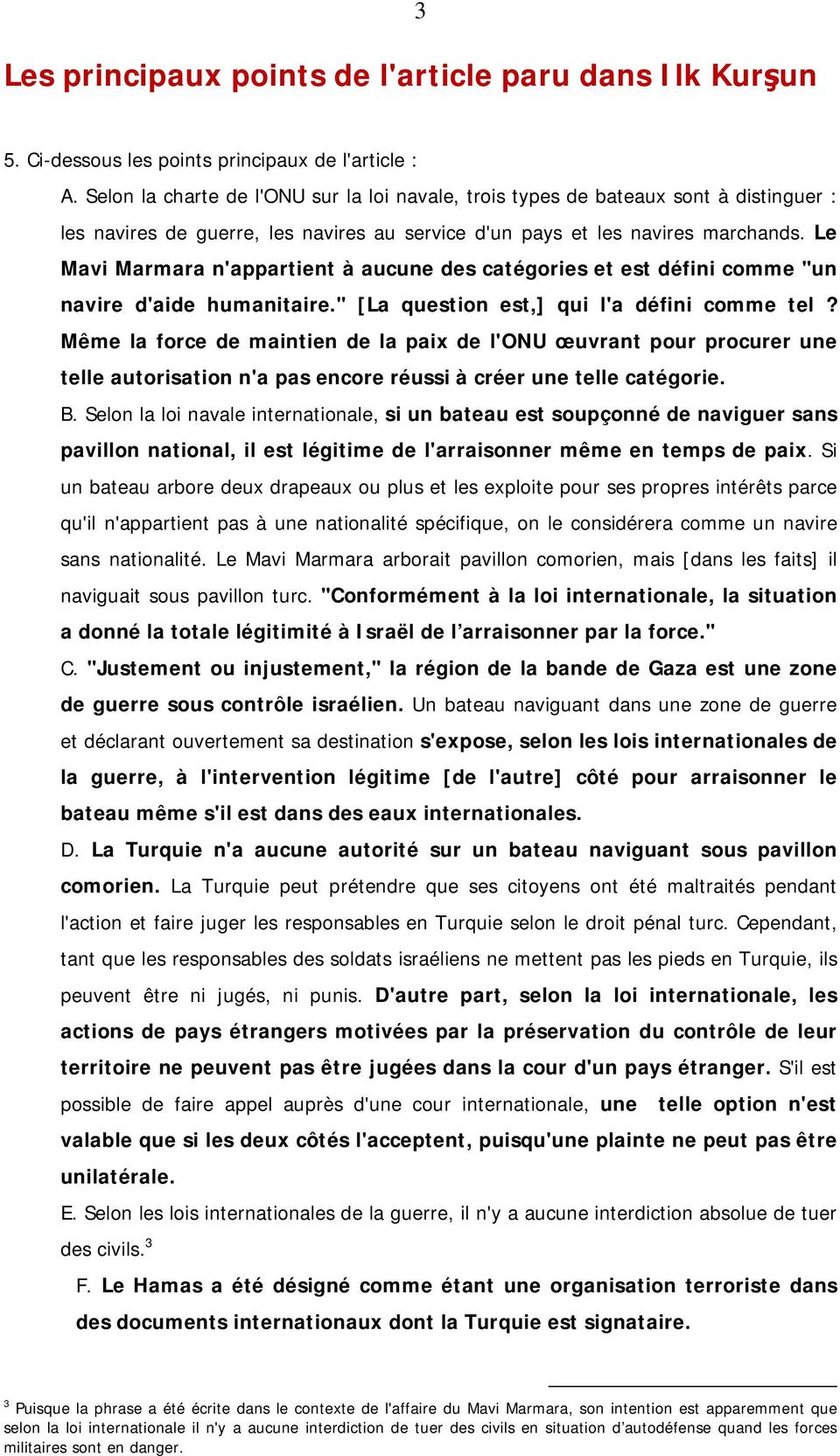 Le Mavi Marmara n'appartient à aucune des catégories et est défini comme "un navire d'aide humanitaire." [La question est,] qui l'a défini comme tel?