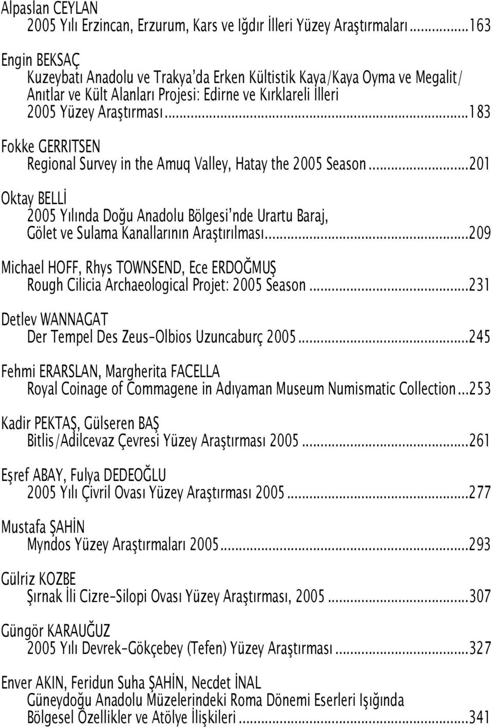 ..183 Fokke GERRITSEN Regional Survey in the Amuq Valley, Hatay the 2005 Season...201 Oktay BELL 2005 Y l nda Do u Anadolu Bölgesi nde Urartu Baraj, Gölet ve Sulama Kanallar n n Ara t r lmas.