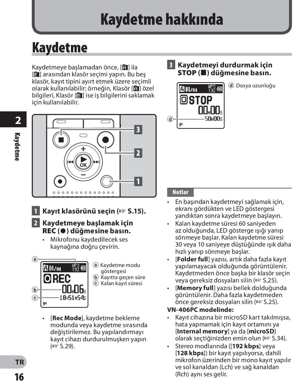 3 Kaydetmeyi durdurmak için STOP (4) düğmesine basın. d Dosya uzunluğu 2 d Kaydetme 16 1 Kayıt klasörünü seçin ( S.15). 2 Kaydetmeye başlamak için REC (s) düğmesine basın.