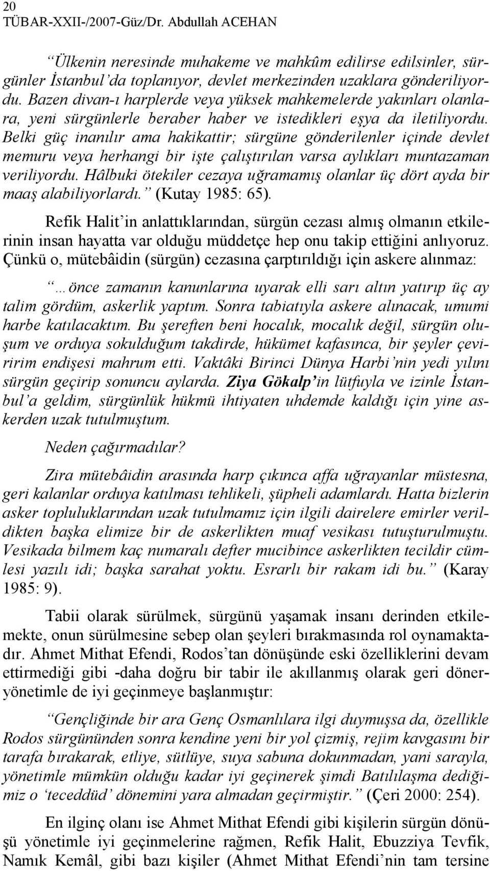 Belki güç inanılır ama hakikattir; sürgüne gönderilenler içinde devlet memuru veya herhangi bir işte çalıştırılan varsa aylıkları muntazaman veriliyordu.