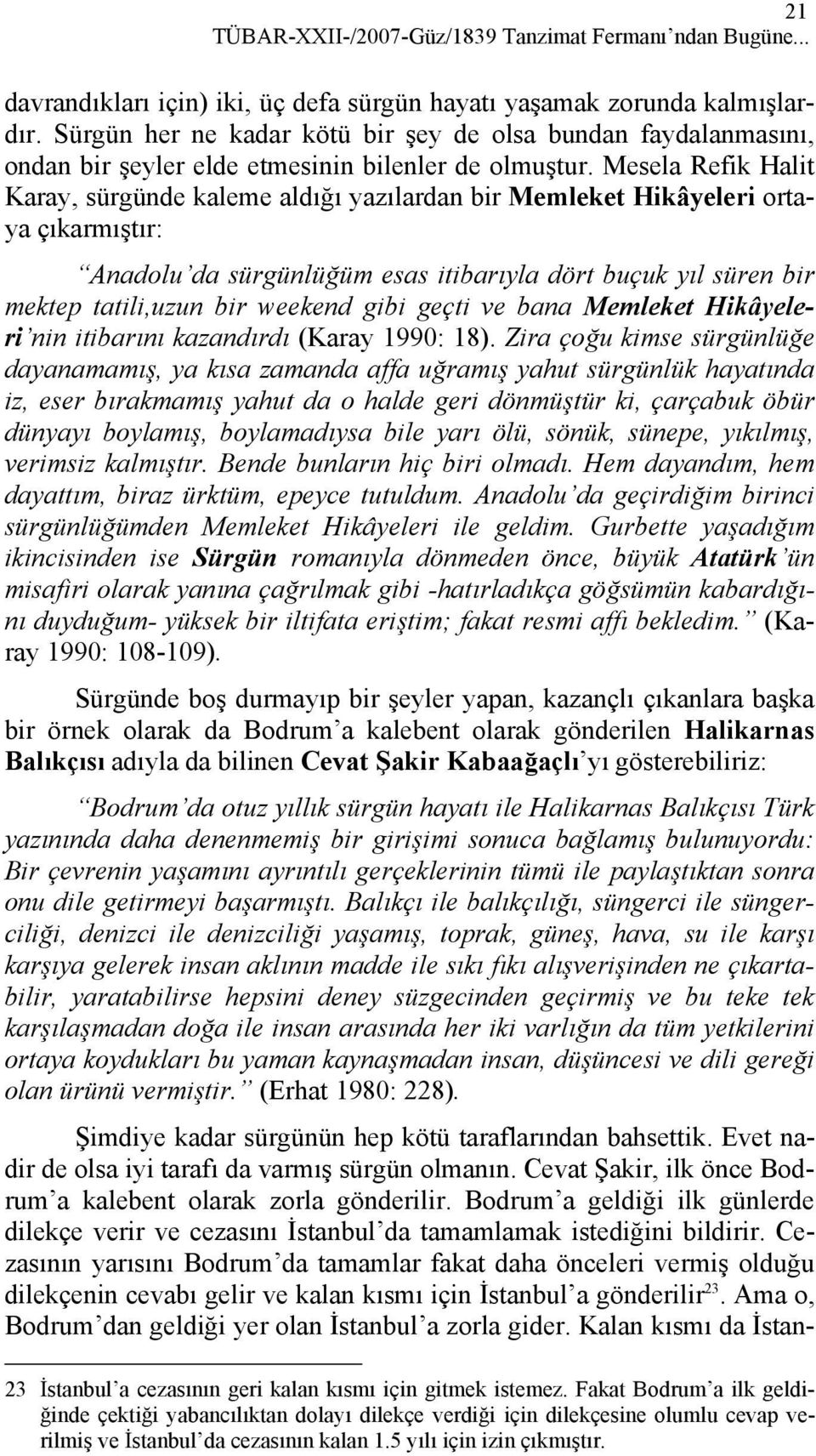 Mesela Refik Halit Karay, sürgünde kaleme aldığı yazılardan bir Memleket Hikâyeleri ortaya çıkarmıştır: Anadolu da sürgünlüğüm esas itibarıyla dört buçuk yıl süren bir mektep tatili,uzun bir weekend