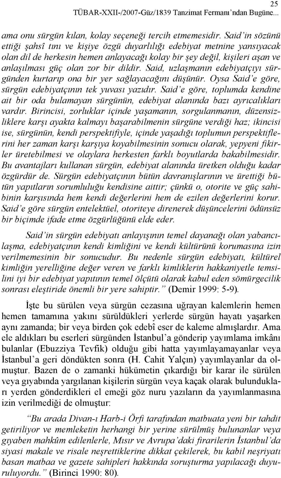 Said, uzlaşmanın edebiyatçıyı sürgünden kurtarıp ona bir yer sağlayacağını düşünür. Oysa Said e göre, sürgün edebiyatçının tek yuvası yazıdır.