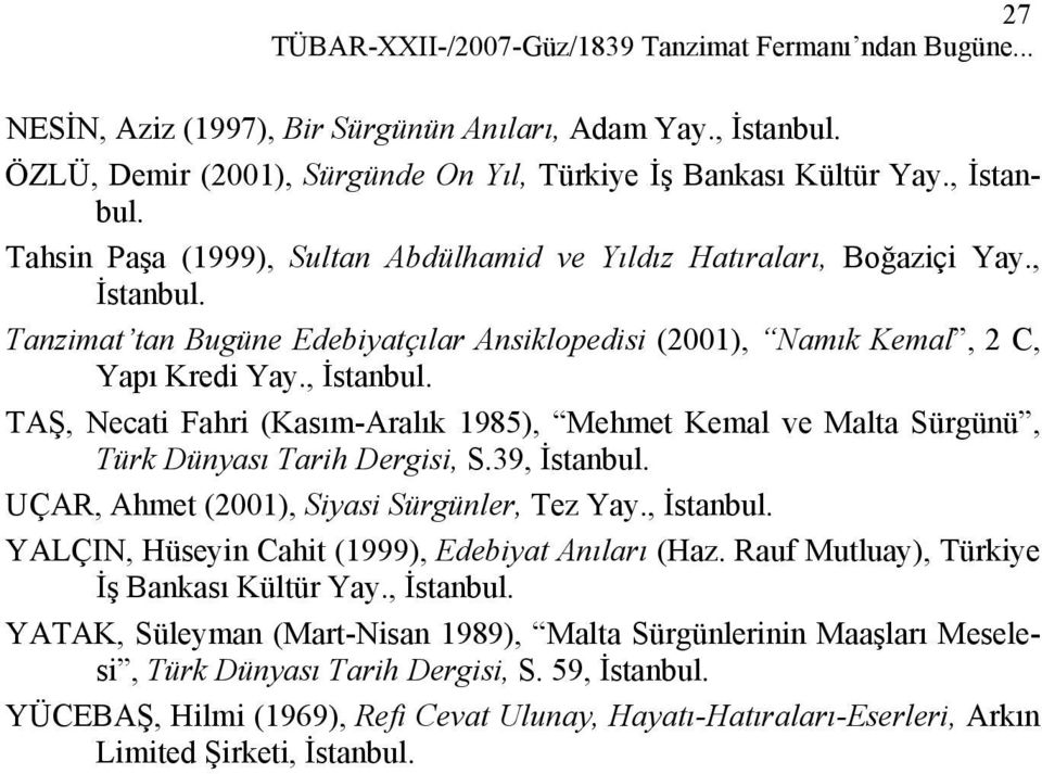 39, İstanbul. UÇAR, Ahmet (2001), Siyasi Sürgünler, Tez Yay., İstanbul. YALÇIN, Hüseyin Cahit (1999), Edebiyat Anıları (Haz. Rauf Mutluay), Türkiye İş Bankası Kültür Yay., İstanbul. YATAK, Süleyman (Mart-Nisan 1989), Malta Sürgünlerinin Maaşları Meselesi, Türk Dünyası Tarih Dergisi, S.