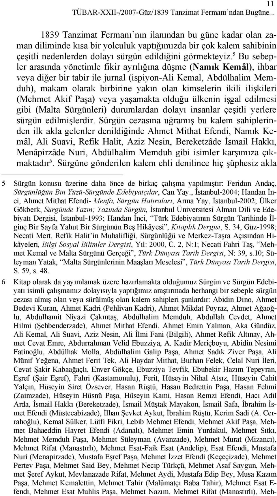 5 Bu sebepler arasında yönetimle fikir ayrılığına düşme (Namık Kemâl), ihbar veya diğer bir tabir ile jurnal (ispiyon-ali Kemal, Abdülhalim Memduh), makam olarak birbirine yakın olan kimselerin ikili