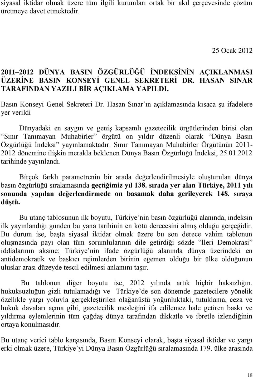 Hasan Sınar ın açıklamasında kısaca şu ifadelere yer verildi Dünyadaki en saygın ve geniş kapsamlı gazetecilik örgütlerinden birisi olan Sınır Tanımayan Muhabirler örgütü on yıldır düzenli olarak