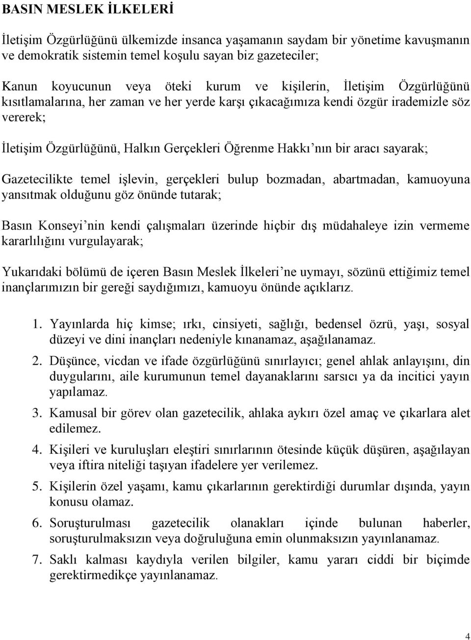 sayarak; Gazetecilikte temel işlevin, gerçekleri bulup bozmadan, abartmadan, kamuoyuna yansıtmak olduğunu göz önünde tutarak; Basın Konseyi nin kendi çalışmaları üzerinde hiçbir dış müdahaleye izin