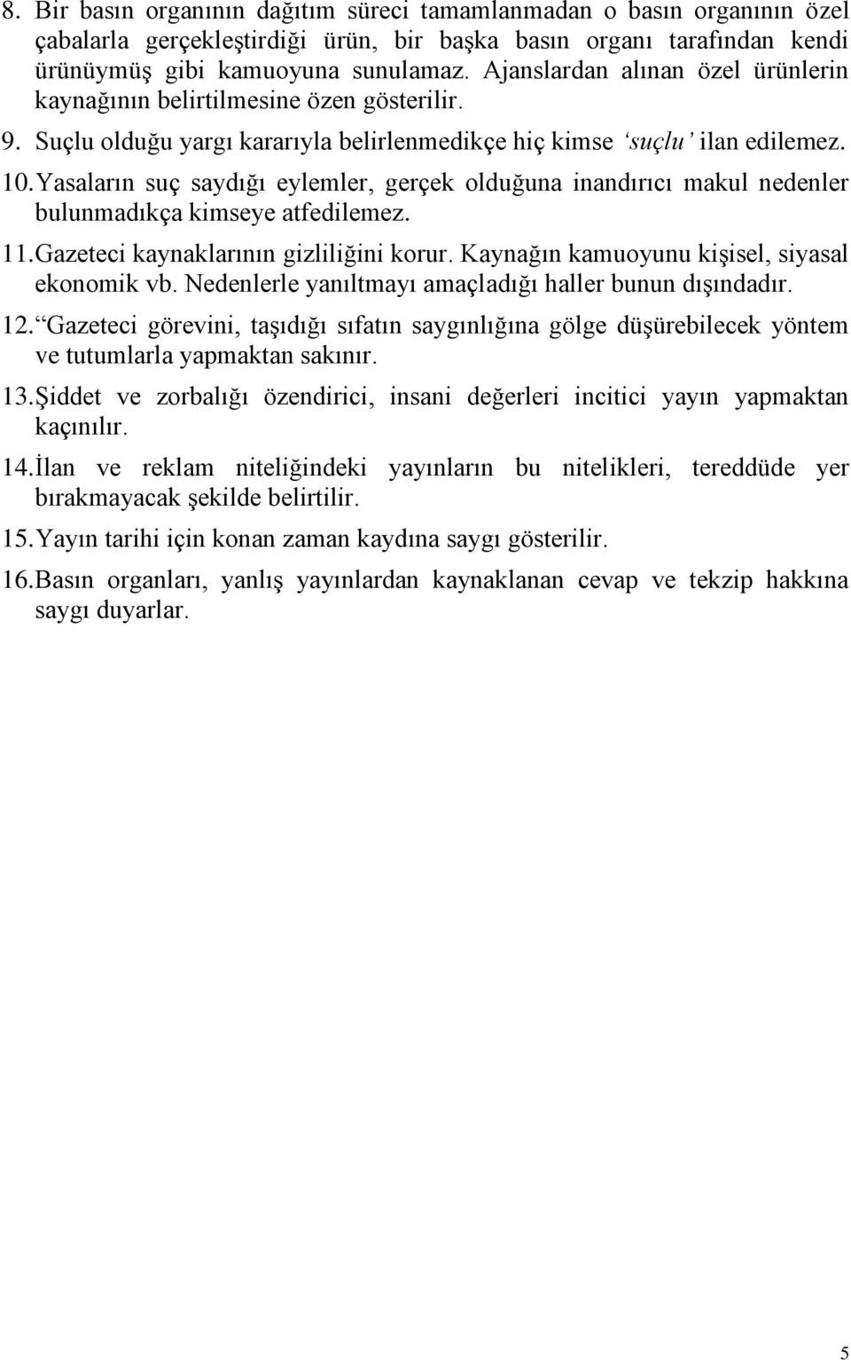 Yasaların suç saydığı eylemler, gerçek olduğuna inandırıcı makul nedenler bulunmadıkça kimseye atfedilemez. 11. Gazeteci kaynaklarının gizliliğini korur.