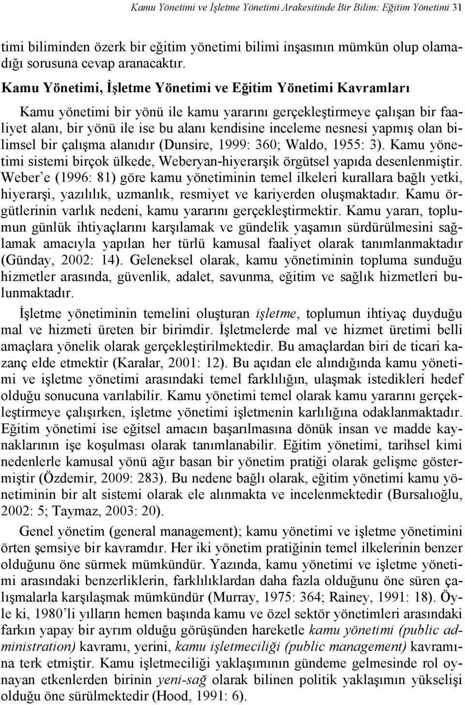 nesnesi yapmış olan bilimsel bir çalışma alanıdır (Dunsire, 1999: 360; Waldo, 1955: 3). Kamu yönetimi sistemi birçok ülkede, Weberyan-hiyerarşik örgütsel yapıda desenlenmiştir.