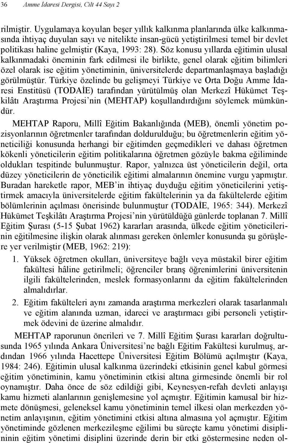 Söz konusu yıllarda eğitimin ulusal kalkınmadaki öneminin fark edilmesi ile birlikte, genel olarak eğitim bilimleri özel olarak ise eğitim yönetiminin, üniversitelerde departmanlaşmaya başladığı