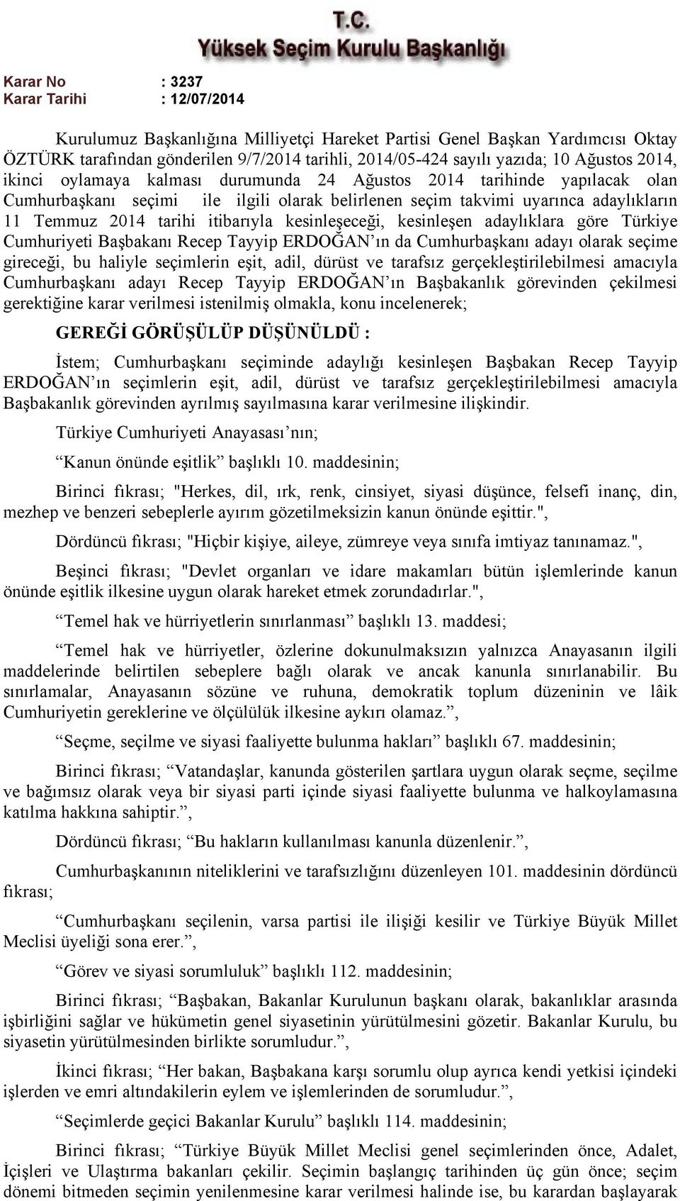 itibarıyla kesinleşeceği, kesinleşen adaylıklara göre Türkiye Cumhuriyeti Başbakanı Recep Tayyip ERDOĞAN ın da Cumhurbaşkanı adayı olarak seçime gireceği, bu haliyle seçimlerin eşit, adil, dürüst ve