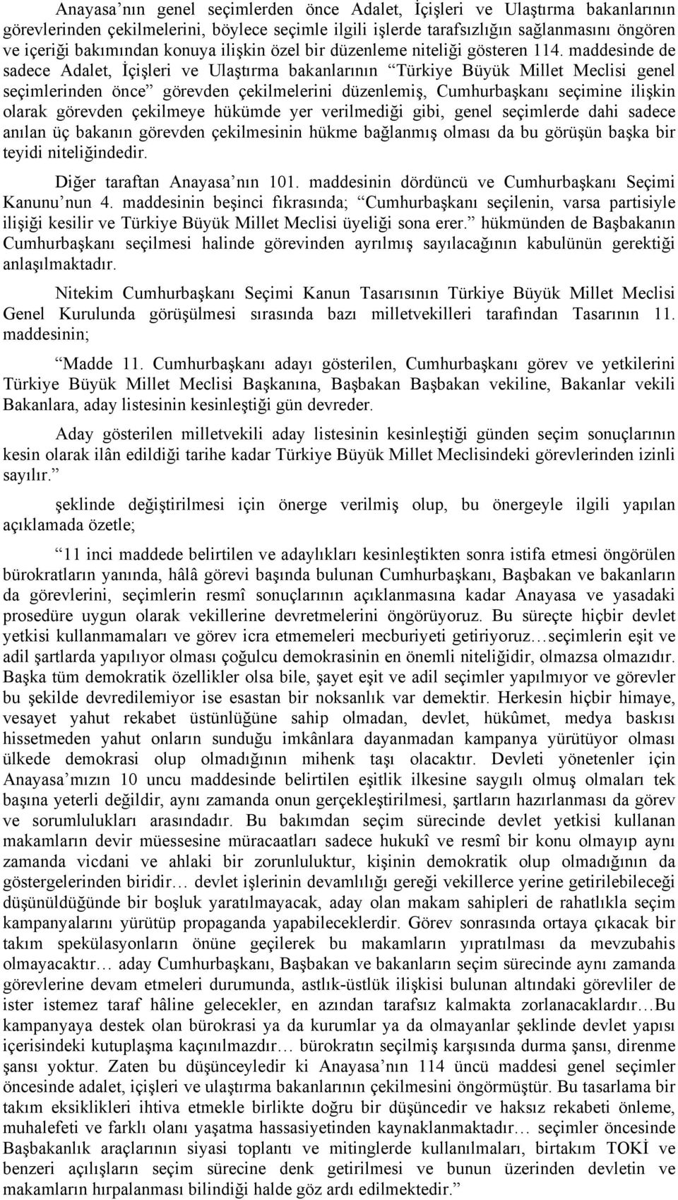 maddesinde de sadece Adalet, İçişleri ve Ulaştırma bakanlarının Türkiye Büyük Millet Meclisi genel seçimlerinden önce görevden çekilmelerini düzenlemiş, Cumhurbaşkanı seçimine ilişkin olarak görevden