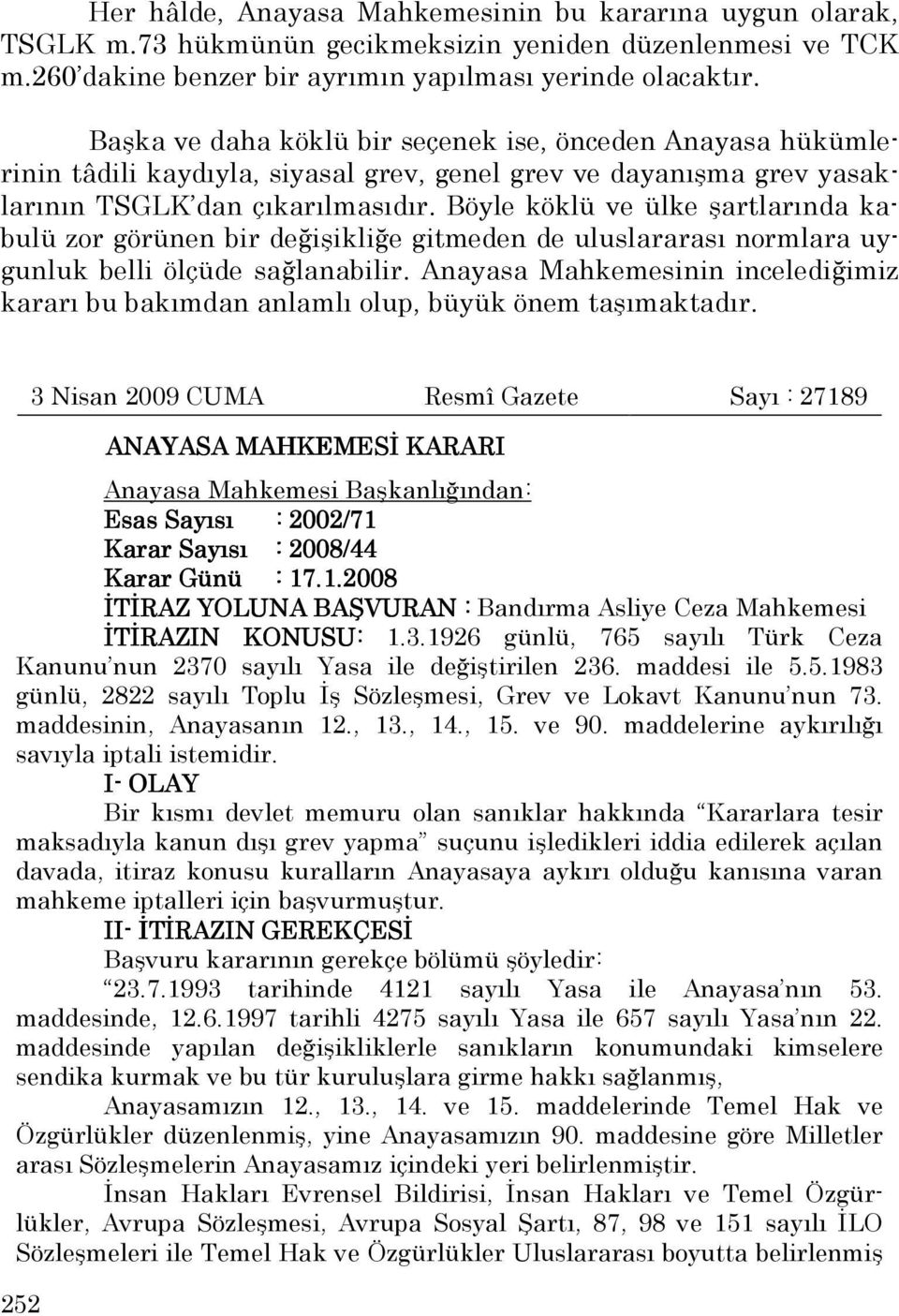 Böyle köklü ve ülke şartlarında kabulü zor görünen bir değişikliğe gitmeden de uluslararası normlara uygunluk belli ölçüde sağlanabilir.