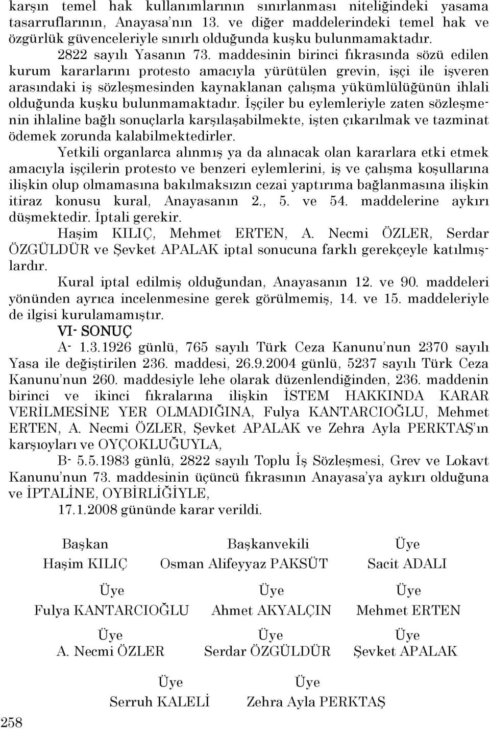 maddesinin birinci fıkrasında sözü edilen kurum kararlarını protesto amacıyla yürütülen grevin, işçi ile işveren arasındaki iş sözleşmesinden kaynaklanan çalışma yükümlülüğünün ihlali olduğunda kuşku