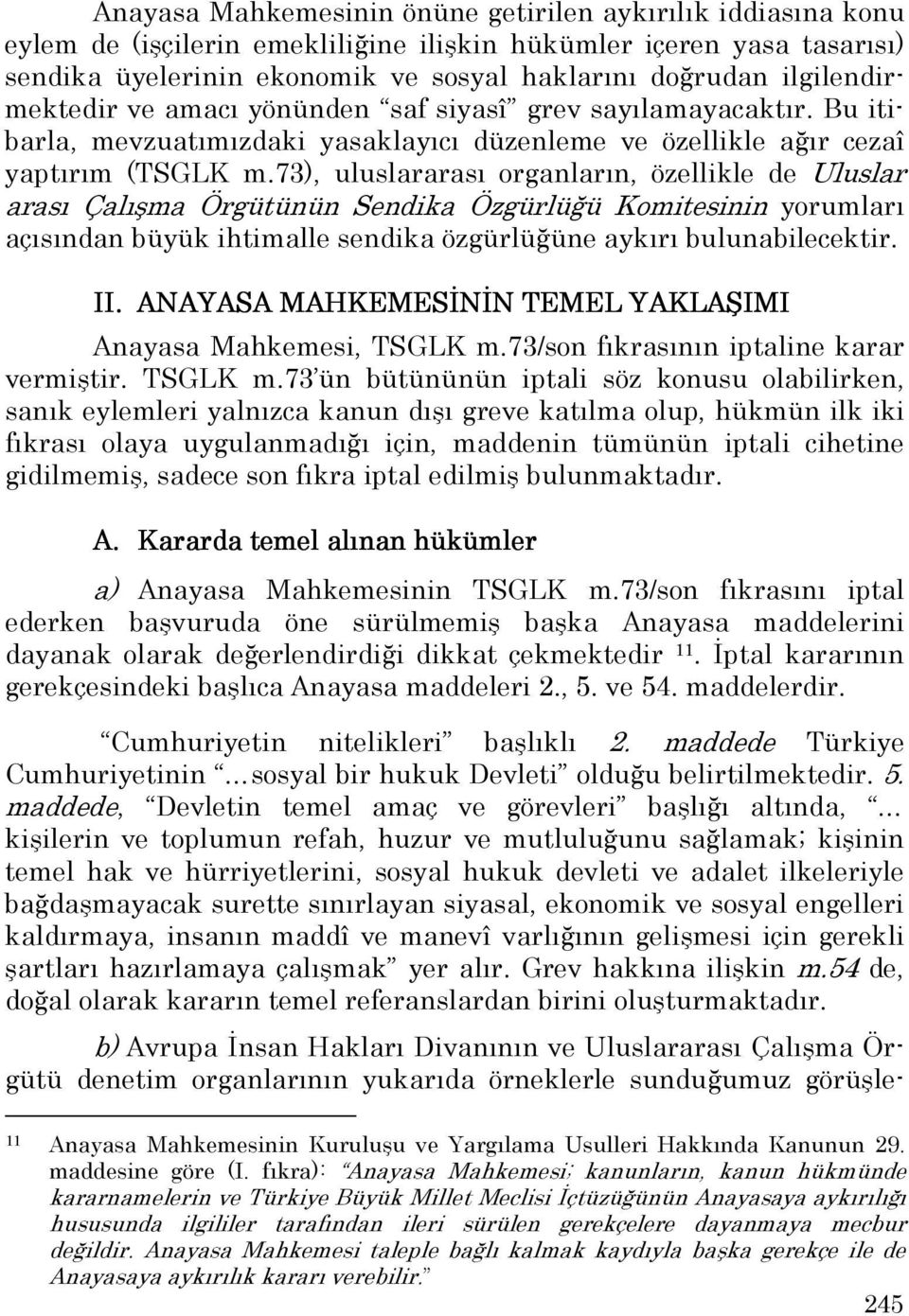 73), uluslararası organların, özellikle de Uluslar arası Çalışma Örgütünün Sendika Özgürlüğü Komitesinin yorumları açısından büyük ihtimalle sendika özgürlüğüne aykırı bulunabilecektir. II.