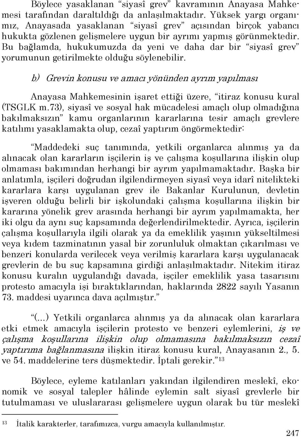 Bu bağlamda, hukukumuzda da yeni ve daha dar bir siyasî grev yorumunun getirilmekte olduğu söylenebilir.