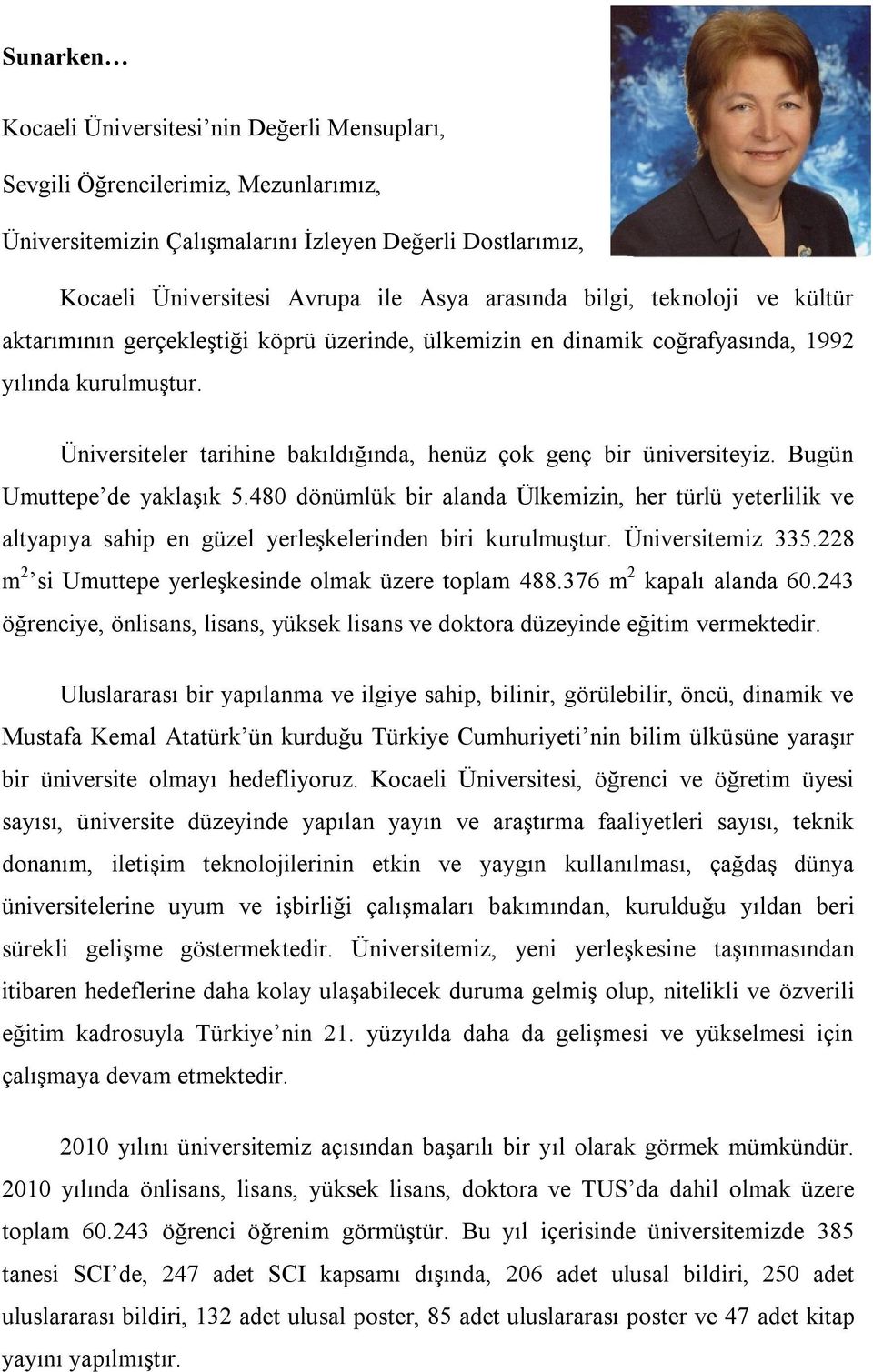 Üniversiteler tarihine bakıldığında, henüz çok genç bir üniversiteyiz. Bugün Umuttepe de yaklaşık 5.