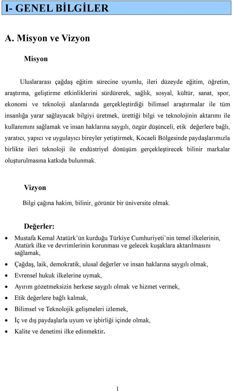 teknoloji alanlarında gerçekleştirdiği bilimsel araştırmalar ile tüm insanlığa yarar sağlayacak bilgiyi üretmek, ürettiği bilgi ve teknolojinin aktarımı ile kullanımını sağlamak ve insan haklarına