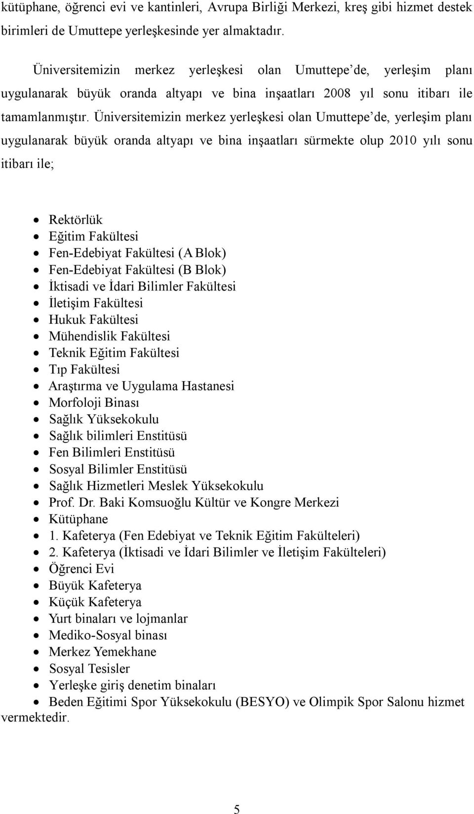 Üniversitemizin merkez yerleşkesi olan Umuttepe de, yerleşim planı uygulanarak büyük oranda altyapı ve bina inşaatları sürmekte olup 2010 yılı sonu itibarı ile; Rektörlük Eğitim Fakültesi