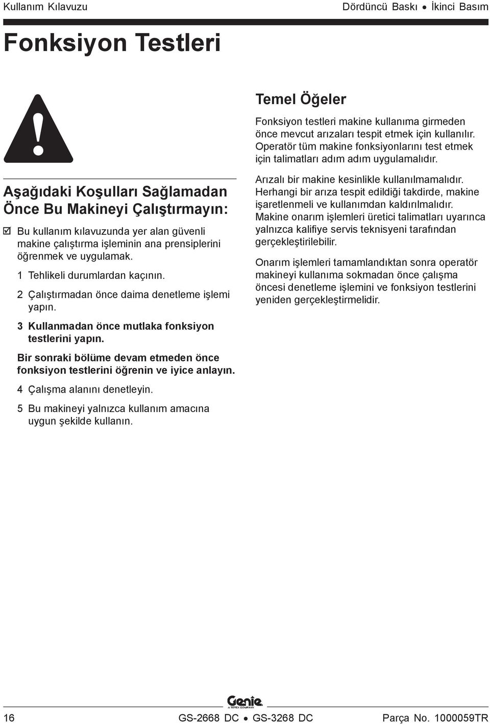 Aşağıdaki Koşulları Sağlamadan Önce Bu Makineyi Çalıştırmayın: Bu kullanım kılavuzunda yer alan güvenli makine çalıştırma işleminin ana prensiplerini öğrenmek ve uygulamak.