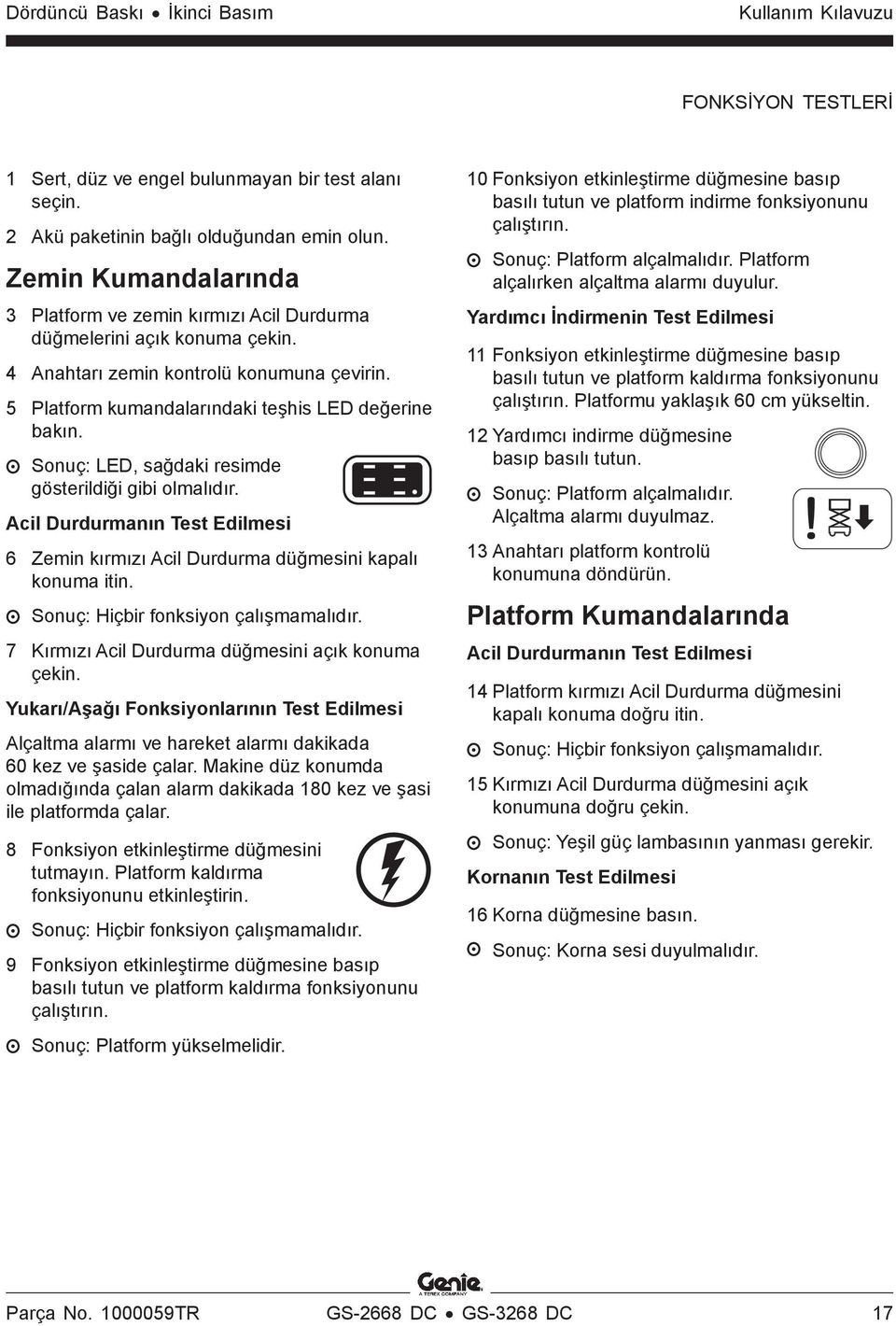 Sonuç: LED, sağdaki resimde gösterildiği gibi olmalıdır. Acil Durdurmanın Test Edilmesi 6 Zemin kırmızı Acil Durdurma düğmesini kapalı konuma itin. Sonuç: Hiçbir fonksiyon çalışmamalıdır.