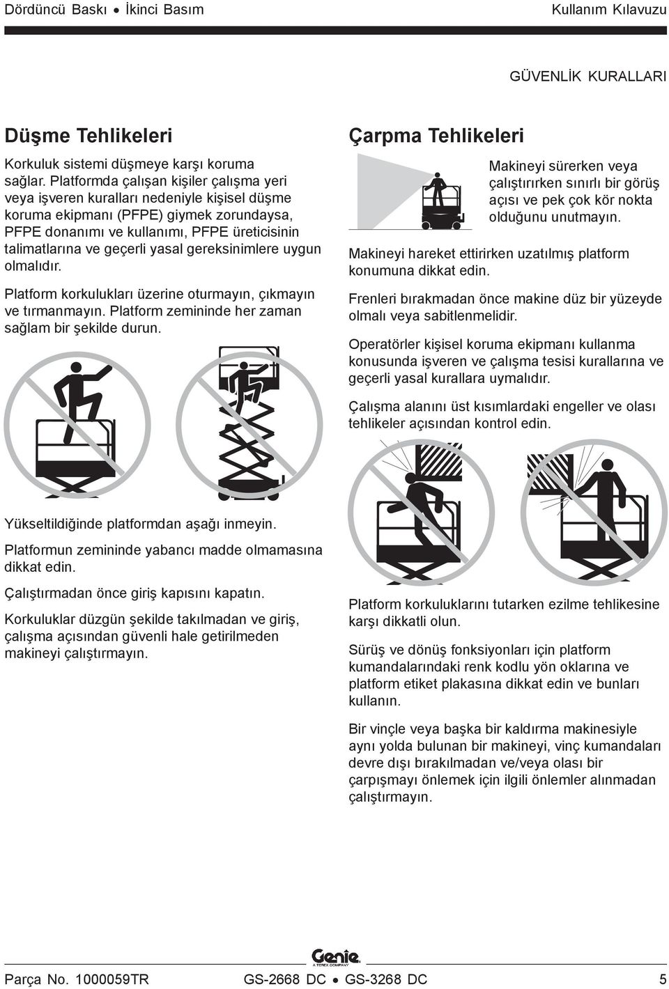 yasal gereksinimlere uygun olmalıdır. Platform korkulukları üzerine oturmayın, çıkmayın ve tırmanmayın. Platform zemininde her zaman sağlam bir şekilde durun.